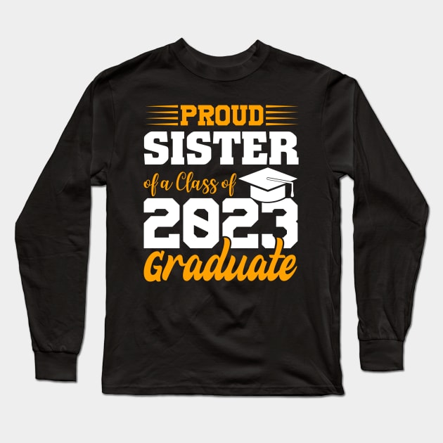 Proud Sister Of Class 2023 Graduate Funny Graduation Long Sleeve T-Shirt by FrancisDouglasOfficial